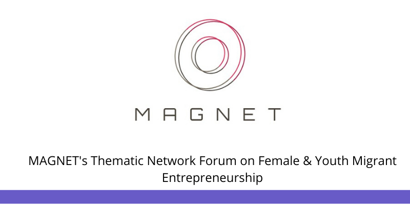 INVITATION: MAGNET’s Thematic Network Forum on Female & Youth Migrant Entrepreneurship 27 April 2020